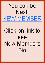 Text Box: You can be Next!
NEW MEMBER
Click on link to see
New Members Bio