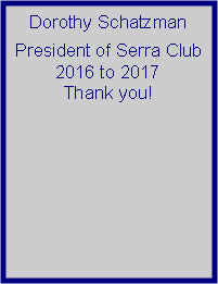 Text Box: Dorothy SchatzmanPresident of Serra Club 2016 to 2017Thank you!