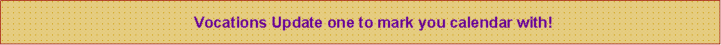 Text Box:       Vocations Update one to mark you calendar with! 