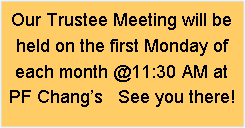 Text Box: Our Trustee Meeting will be held on the first Monday of each month @11:30 AM at PF Changs   See you there!