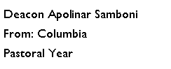 Text Box: Deacon Apolinar SamboniFrom: ColumbiaPastoral Year