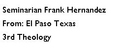 Text Box: Seminarian Frank HernandezFrom: El Paso Texas3rd Theology