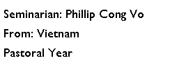 Text Box: Seminarian: Phillip Cong VoFrom: Vietnam Pastoral Year