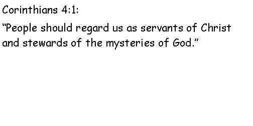 Text Box: Corinthians 4:1:     People should regard us as servants of Christ and stewards of the mysteries of God.