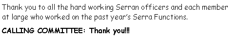 Text Box: Thank you to all the hard working Serran officers and each member at large who worked on the past years Serra Functions.      CALLING COMMITTEE: Thank you!!!