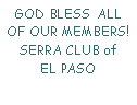 Text Box: GOD BLESS  ALL  OF OUR MEMBERS! SERRA CLUB of     EL PASO