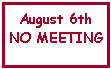 Text Box: August 6th NO MEETING