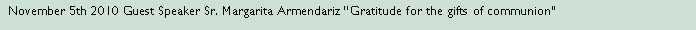 Text Box:  November 5th 2010 Guest Speaker Sr. Margarita Armendariz Gratitude for the gifts of communion 