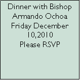 Text Box: Dinner with Bishop Armando Ochoa Friday December 10,2010 Please RSVP