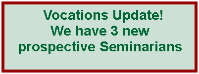 Text Box:   Vocations Update!  We have 3 new prospective Seminarians