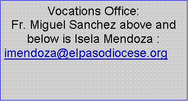 Text Box: Vocations Office: Fr. Miguel Sanchez above and below is Isela Mendoza :imendoza@elpasodiocese.org