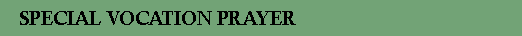 Text Box:    SPECIAL VOCATION PRAYER