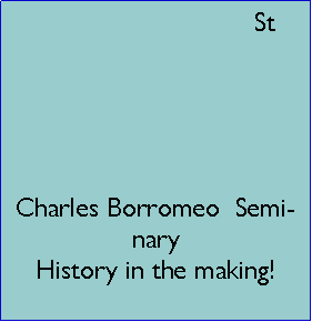 Text Box: St Charles Borromeo  SeminaryHistory in the making!