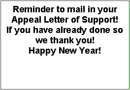 Text Box: Reminder to mail in your Appeal Letter of Support!If you have already done so we thank you!Happy New Year!
