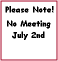Text Box: Please Note!No Meeting July 2nd