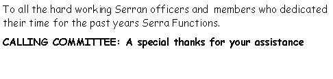 Text Box: To all the hard working Serran officers and  members who dedicated their time for the past years Serra Functions.      CALLING COMMITTEE: A special thanks for your assistance 
