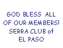 Text Box: GOD BLESS  ALL  OF OUR MEMBERS! SERRA CLUB of     EL PASO