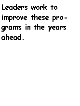 Text Box: Leaders work to   improve these programs in the years ahead.