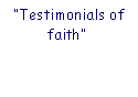 Text Box:  Testimonials of faith