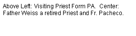 Text Box: Above Left: Visiting Priest Form PA.  Center:  Father Weiss a retired Priest and Fr. Pacheco.  