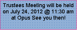Text Box: Trustees Meeting will be held on July 24, 2012 @ 11:30 am at Opus See you then!