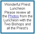 Text Box: Wonderful Priest Luncheon Please review all the Photos from the Luncheon with the Two Bishops and all the Priests 