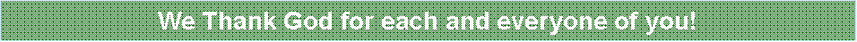 Text Box: We Thank God for each and everyone of you!