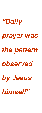 Text Box: Daily prayer was the pattern observed by Jesus himself