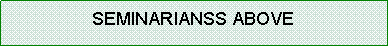 Text Box: SEMINARIANSS ABOVE