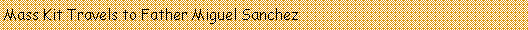 Text Box: Mass Kit Travels to Father Miguel Sanchez  