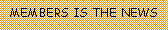 Text Box: MEMBERS IS THE NEWS   