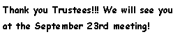 Text Box: Thank you Trustees!!! We will see you at the September 23rd meeting!