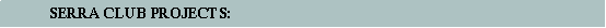 Text Box:             SERRA CLUB PROJECTS: