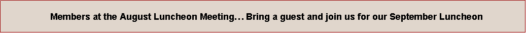 Text Box:   Members at the August Luncheon Meeting� Bring a guest and join us for our September Luncheon