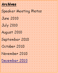 Text Box: Archives
Speaker Meeting Photos       
June 2010
July 2010
August 2010
September 2010
October 2010
November 2010
December 2010