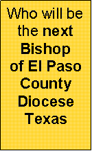 Text Box: Who will be the next Bishopof El Paso County Diocese Texas