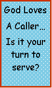 Text Box: God Loves A Caller…Is it your turn to serve?