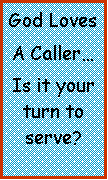 Text Box: God Loves A CallerIs it your turn to serve?